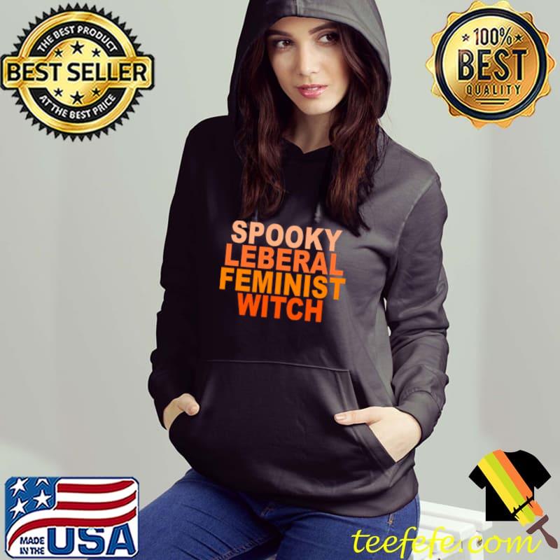 Spooky Liberal Feminist Witch Vintage Shirt Hoodie Spooky Liberal Feminist Witch Vintage Shirt Hoodie
