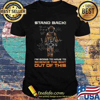 Stand Back I'm Going To Have To Science The Shit Dut Of This Shirt