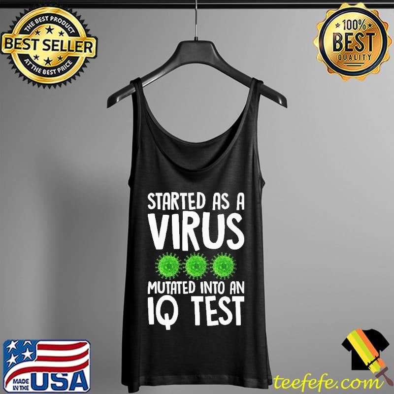 Start As A Virus Mutated Into An Iq Test Shirt Tank Top Start As A Virus Mutated Into An Iq Test Shirt Tank Top