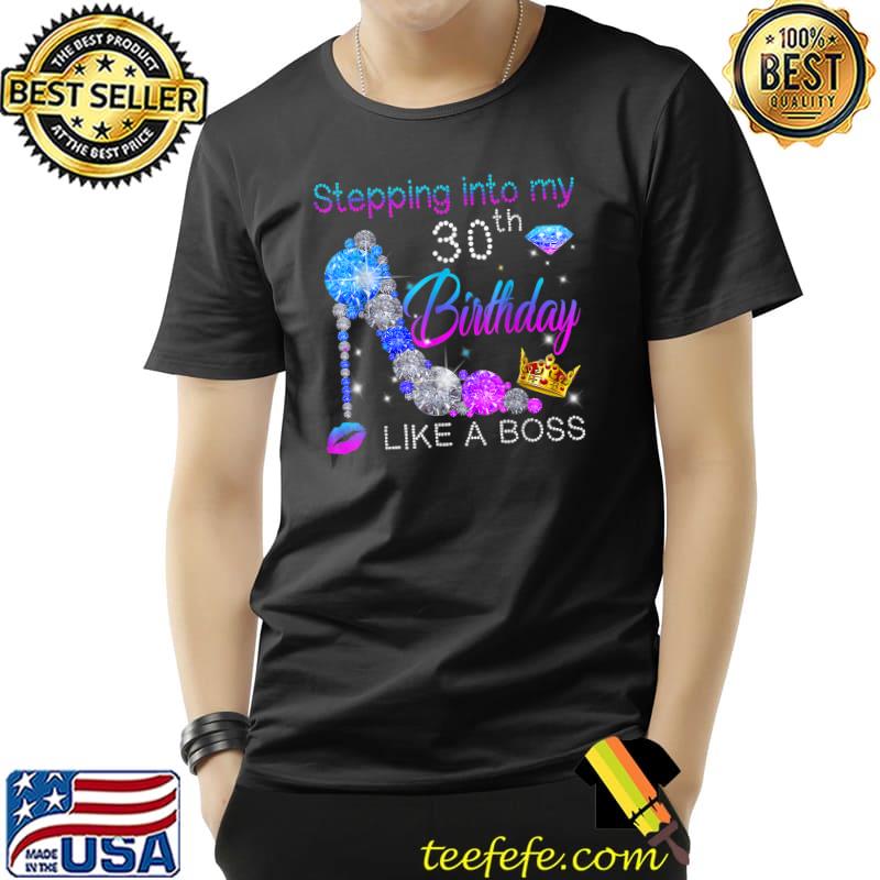Stepping Into My 30th Birthday Like A Boss Bday Gift Women T-Shirt Unisex Stepping Into My 30th Birthday Like A Boss Bday Gift Women T-Shirt Unisex