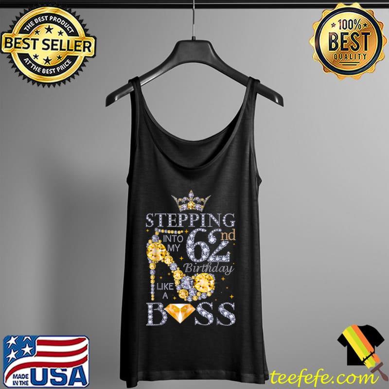 Stepping Into My 62nd Birthday Like A Boss Bday Gift Women T Shirt Tank Top Stepping Into My 62nd Birthday Like A Boss Bday Gift Women T Shirt Tank Top