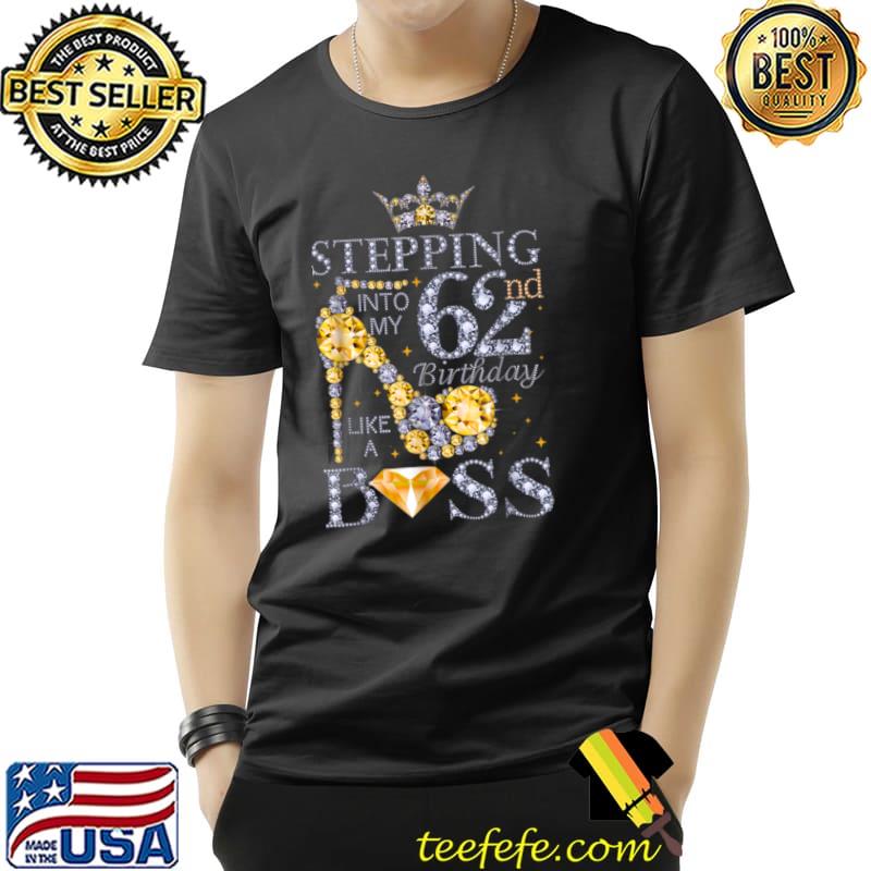 Stepping Into My 62nd Birthday Like A Boss Bday Gift Women T Shirt Unisex Stepping Into My 62nd Birthday Like A Boss Bday Gift Women T Shirt Unisex