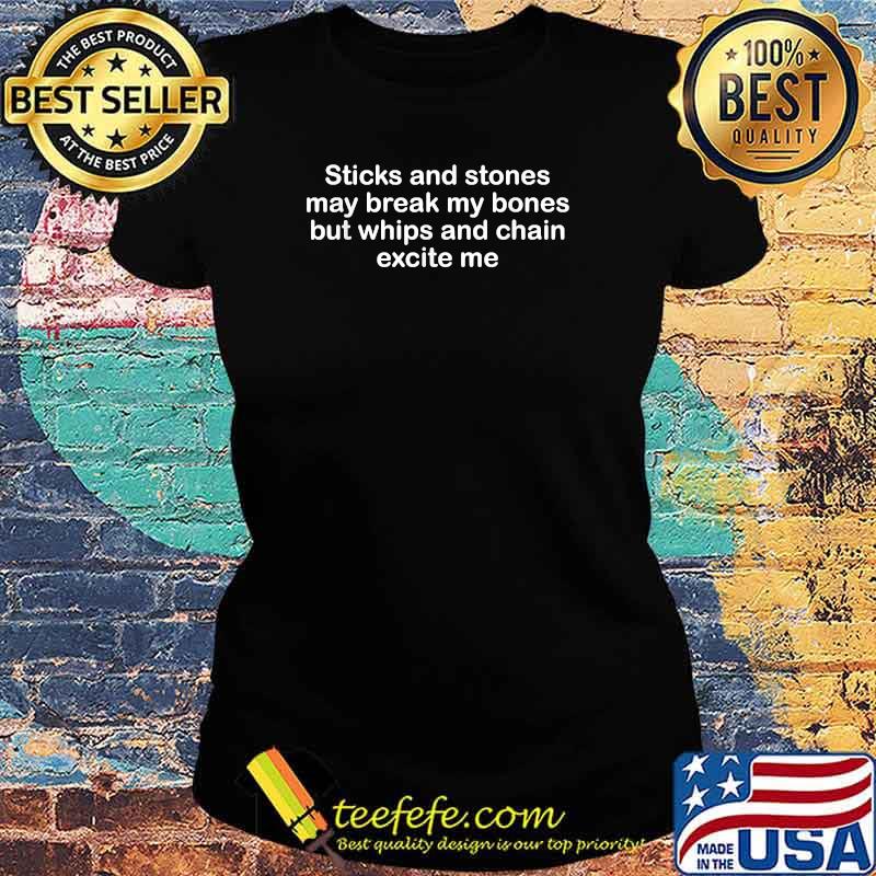 Sticks and Stones May Break My Bones But Whips and Chains T-Shirt Ladies tee Sticks and Stones May Break My Bones But Whips and Chains T-Shirt Ladies tee