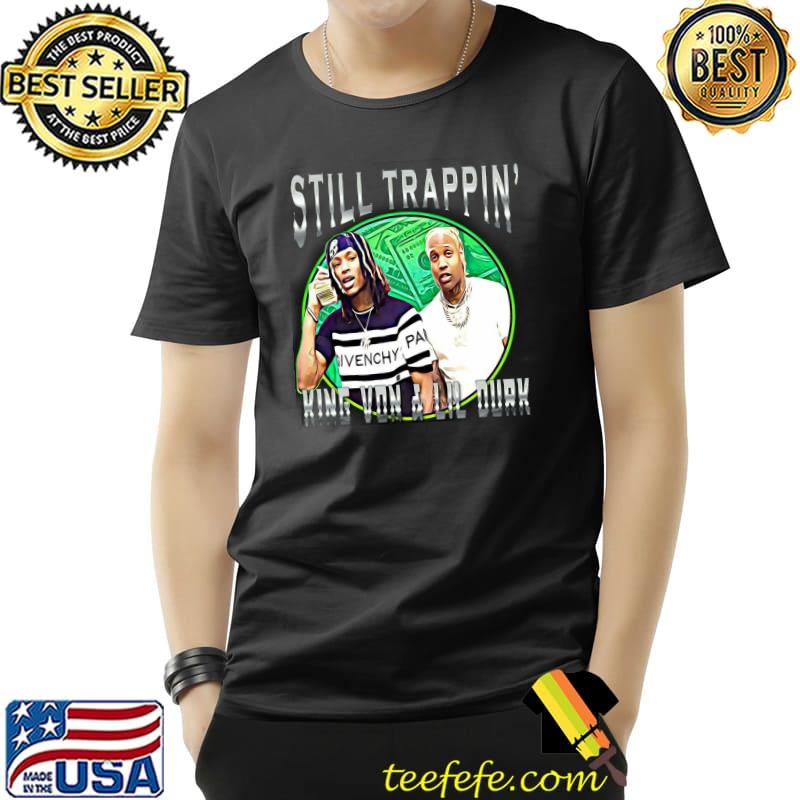 Still Trappin King Von And Lil Durk Shirt Unisex Still Trappin King Von And Lil Durk Shirt Unisex