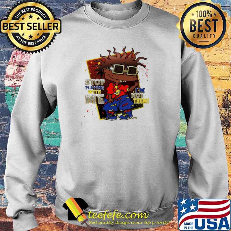 Stop Playing With Me I'm Not Them Shirt Sweater Stop Playing With Me I'm Not Them Shirt Sweater