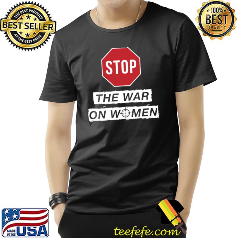 Stop The War On Women T-Shirt Unisex Stop The War On Women T-Shirt Unisex