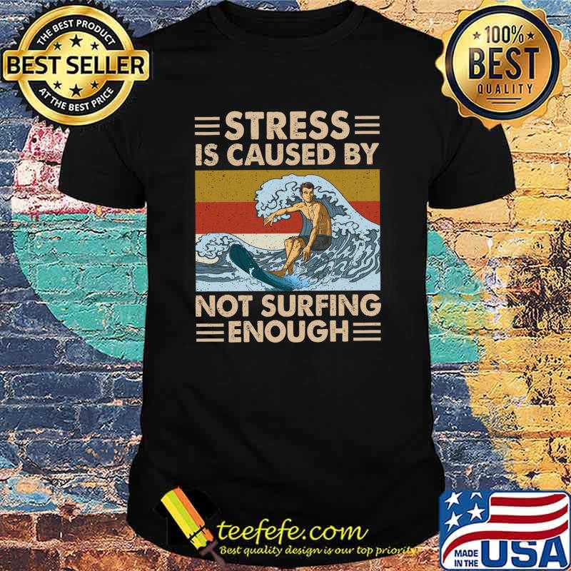 Stress Is Caused By Not Surfing Enough Vintage shitr