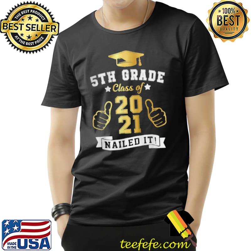 STUDENTS GRADUATION 5TH GRADE CLASS OF 2021 NAILED IT SHIRT Unisex STUDENTS GRADUATION 5TH GRADE CLASS OF 2021 NAILED IT SHIRT Unisex