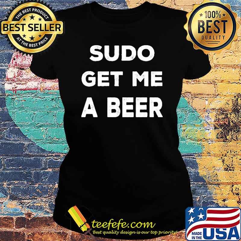 Sudo get me a beer s Ladies tee Sudo get me a beer s Ladies tee