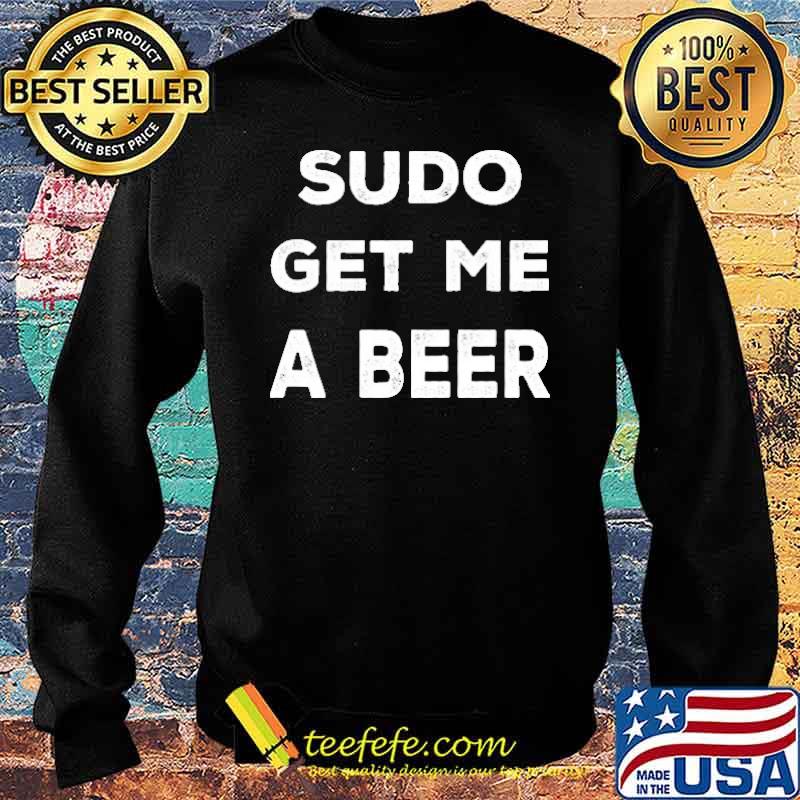 Sudo get me a beer s Sweater Sudo get me a beer s Sweater