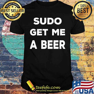 Sudo get me a beer shirt