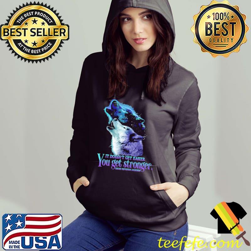 Suicide Prevention Awareness The Wolf It Doesn't Get Easier You Get Stronger Shirt Suicide Prevention Awareness The Wolf It Doesn't Get Easier You Get Stronger Shirt