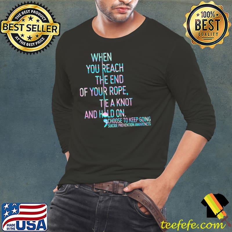 Suicide Prevention Awareness When You Reach The End Of Your Rope Tea Knot And Hold On Shirt Long Sleeve Tee Suicide Prevention Awareness When You Reach The End Of Your Rope Tea Knot And Hold On Shirt Long Sleeve Tee