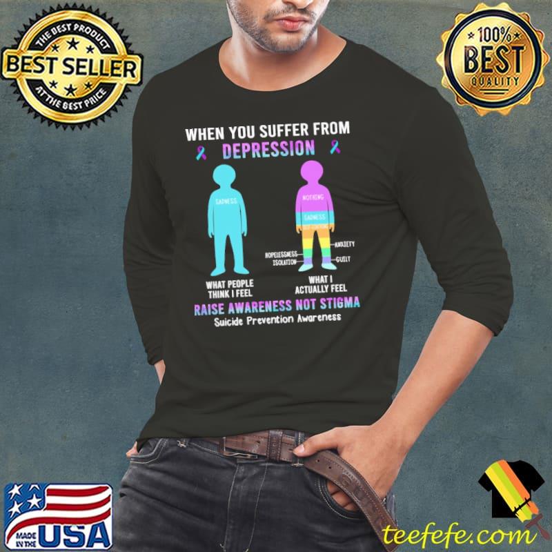 Suicide Prevention Awareness When You Sufer From Depression Raise Awareness Not Stigma Shirt Long Sleeve Tee Suicide Prevention Awareness When You Sufer From Depression Raise Awareness Not Stigma Shirt Long Sleeve Tee