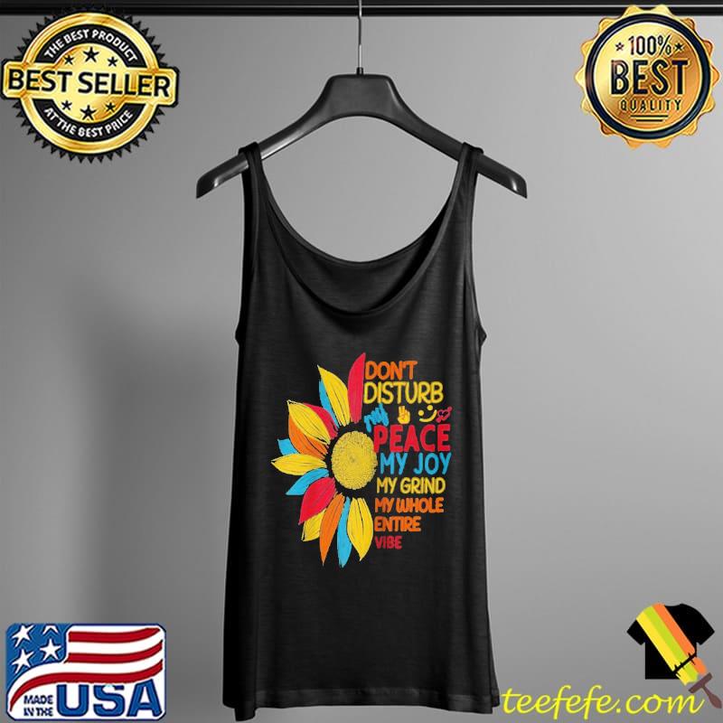 SUNFLOWER COLORFUL DON’T DISTURB MY PEACE MY JOY MY GRIND SHIRT Tank Top SUNFLOWER COLORFUL DON’T DISTURB MY PEACE MY JOY MY GRIND SHIRT Tank Top