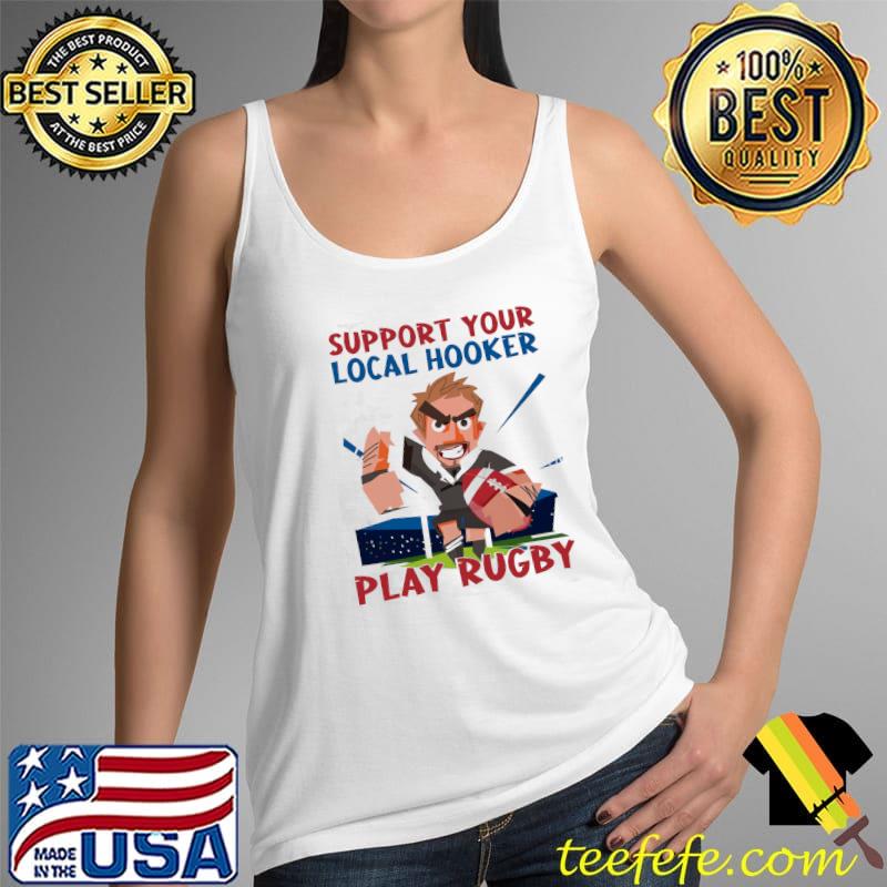 Support Your Local Hooker Play Rugby Shirt Tank Top Support Your Local Hooker Play Rugby Shirt Tank Top
