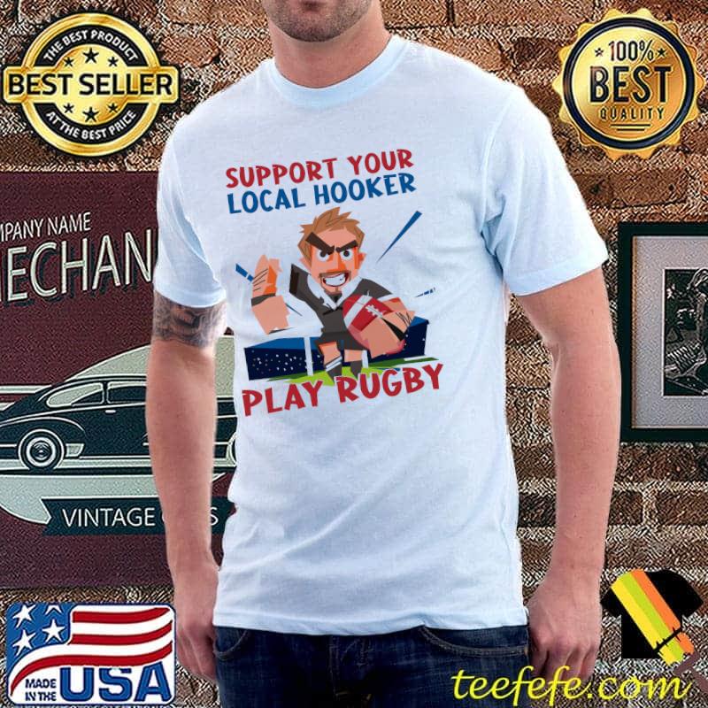 Support Your Local Hooker Play Rugby Shirt Support Your Local Hooker Play Rugby Shirt