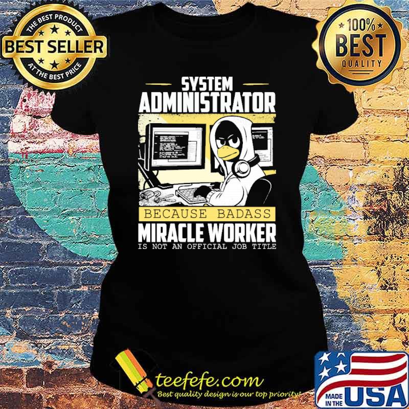 System administrator because badass miracle worker is not an official job title s Ladies tee System administrator because badass miracle worker is not an official job title s Ladies tee