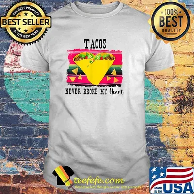Tacos Will Never Break Your Heart Funny Tacos T-Shirt