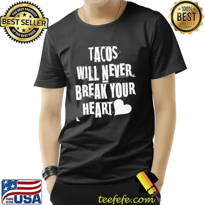 Tacos will never break your heart shirt