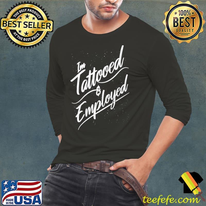 Tattooed and Employed T-Shirt Long Sleeve Tee Tattooed and Employed T-Shirt Long Sleeve Tee