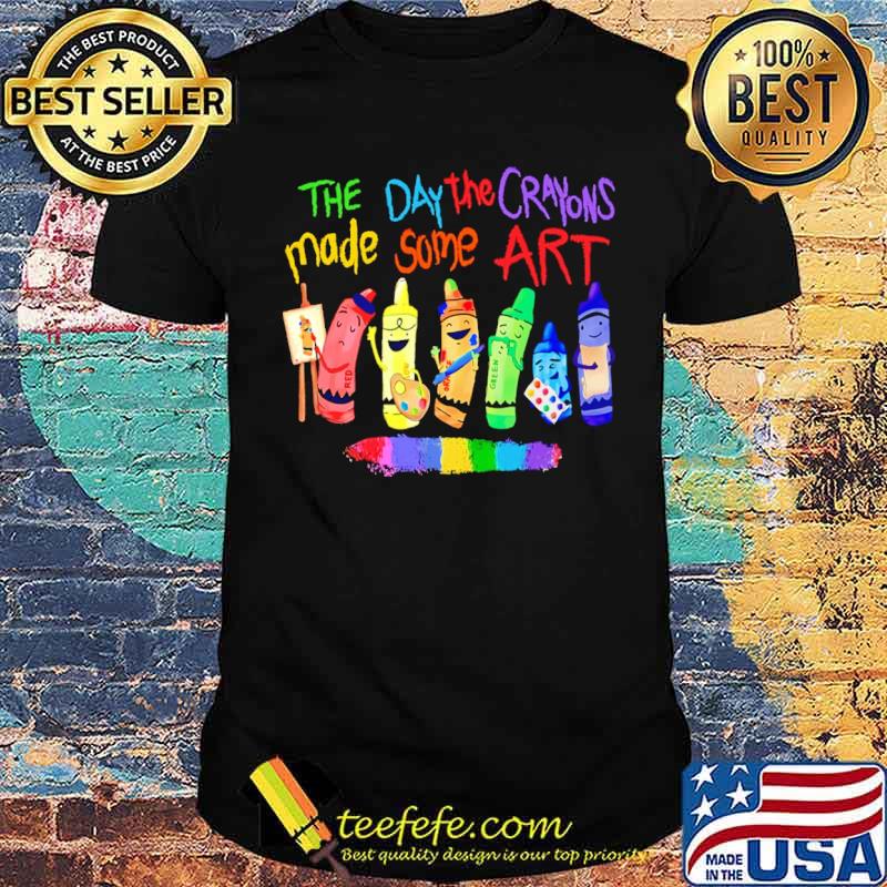 Teacher The Day The Crayons Made Some Art shirt