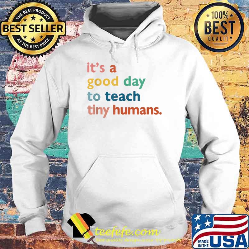 Teachers it's a good day to teach tiny humans design T-Shirt Hoodie Teachers it's a good day to teach tiny humans design T-Shirt Hoodie