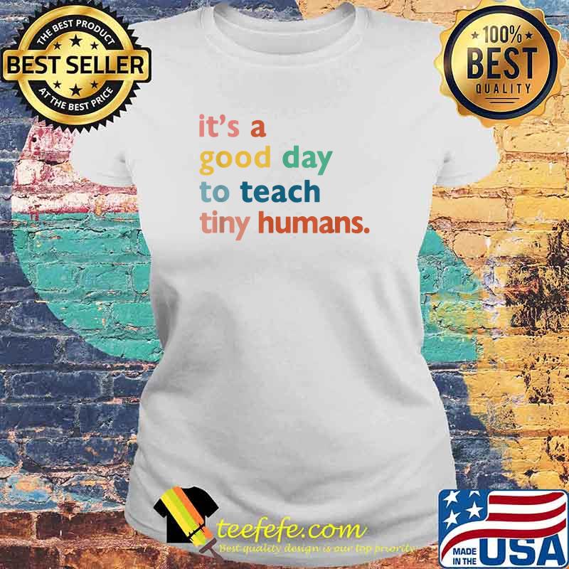 Teachers it's a good day to teach tiny humans design T-Shirt Laides tee Teachers it's a good day to teach tiny humans design T-Shirt Laides tee