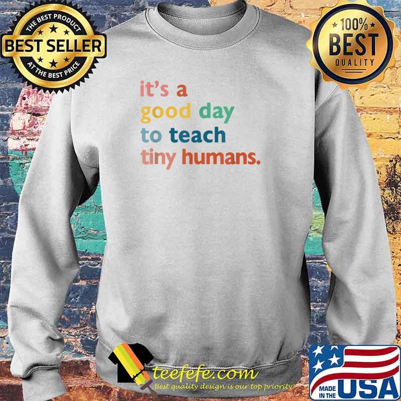 Teachers it's a good day to teach tiny humans design T-Shirt Sweater Teachers it's a good day to teach tiny humans design T-Shirt Sweater