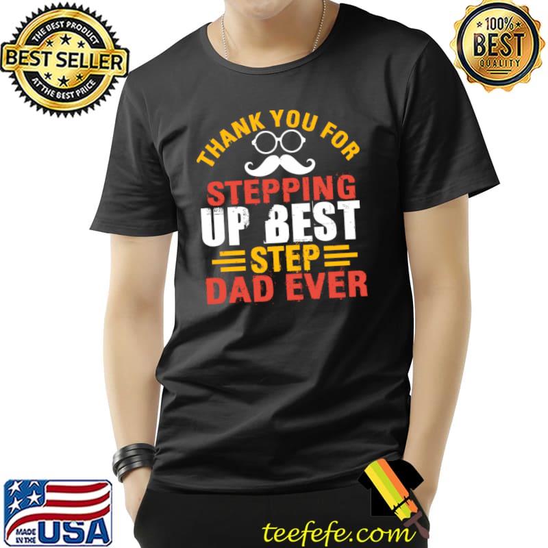 Thank You for Stepping Up Best Step Dad Ever T-Shirt Unisex Thank You for Stepping Up Best Step Dad Ever T-Shirt Unisex
