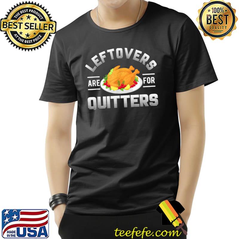Thanksgiving Leftovers Are For Quitters Turkey T-Shirt Unisex Thanksgiving Leftovers Are For Quitters Turkey T-Shirt Unisex