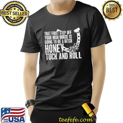 That first step off your high horse is going to be a bitch honey tuck and roll flower shirt
