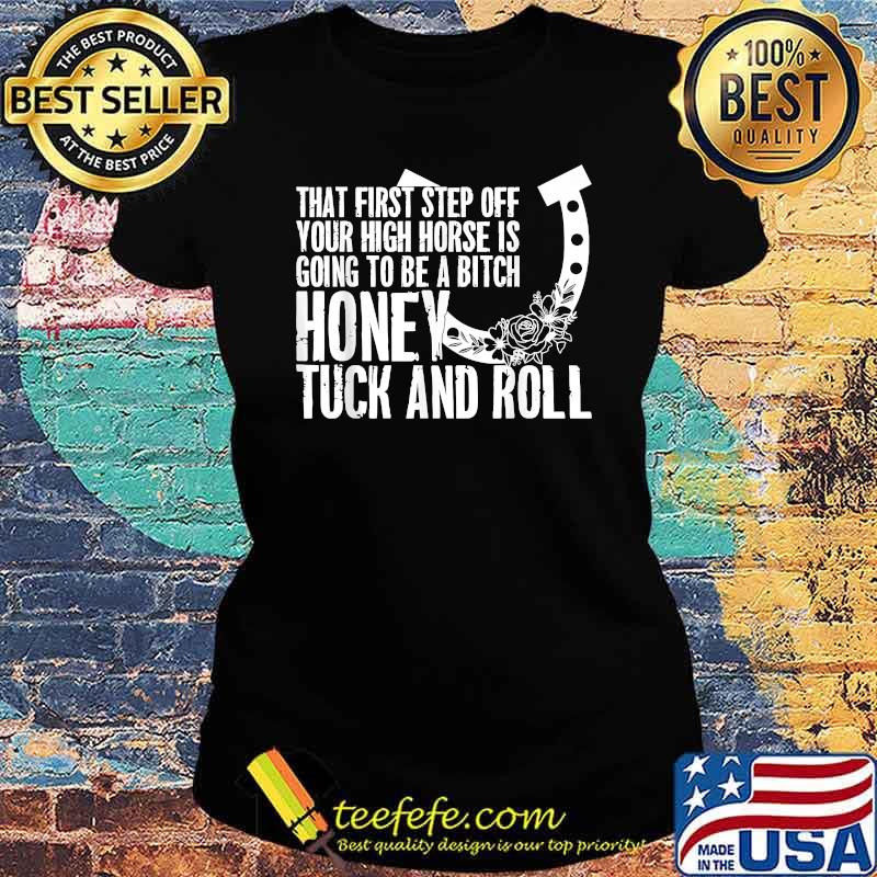 That First Step Off Your High Horse is Gonna Be A Honey T-Shirt Ladies tee That First Step Off Your High Horse is Gonna Be A Honey T-Shirt Ladies tee