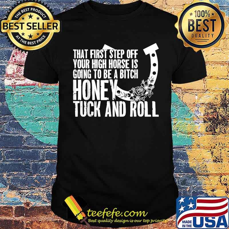 That First Step Off Your High Horse is Gonna Be A Honey T-Shirt That First Step Off Your High Horse is Gonna Be A Honey T-Shirt