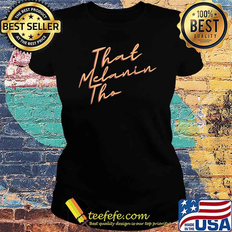 That Melanin Tho Love Melanin Support Black Owned Business T-Shirt Ladies tee That Melanin Tho Love Melanin Support Black Owned Business T-Shirt Ladies tee
