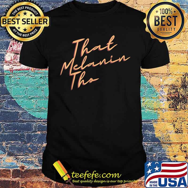 That Melanin Tho Love Melanin Support Black Owned Business T-Shirt