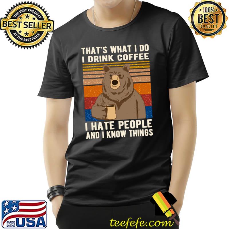 That's What I Do I Drink Coffee I Hate People And I Know Things Bear Drinking Essential T-Shirt Unisex That's What I Do I Drink Coffee I Hate People And I Know Things Bear Drinking Essential T-Shirt Unisex