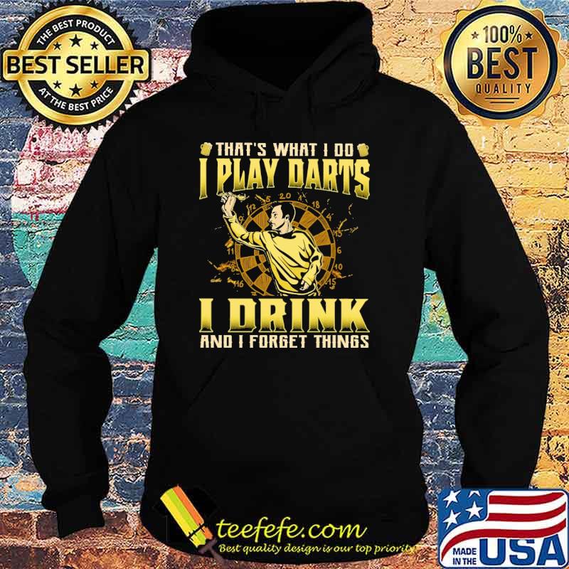 That's What I Do I Play Darts I Drink And I Forget Things Shirt Hoodie That's What I Do I Play Darts I Drink And I Forget Things Shirt Hoodie