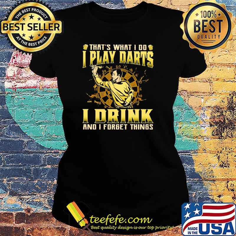 That's What I Do I Play Darts I Drink And I Forget Things Shirt Ladies tee That's What I Do I Play Darts I Drink And I Forget Things Shirt Ladies tee