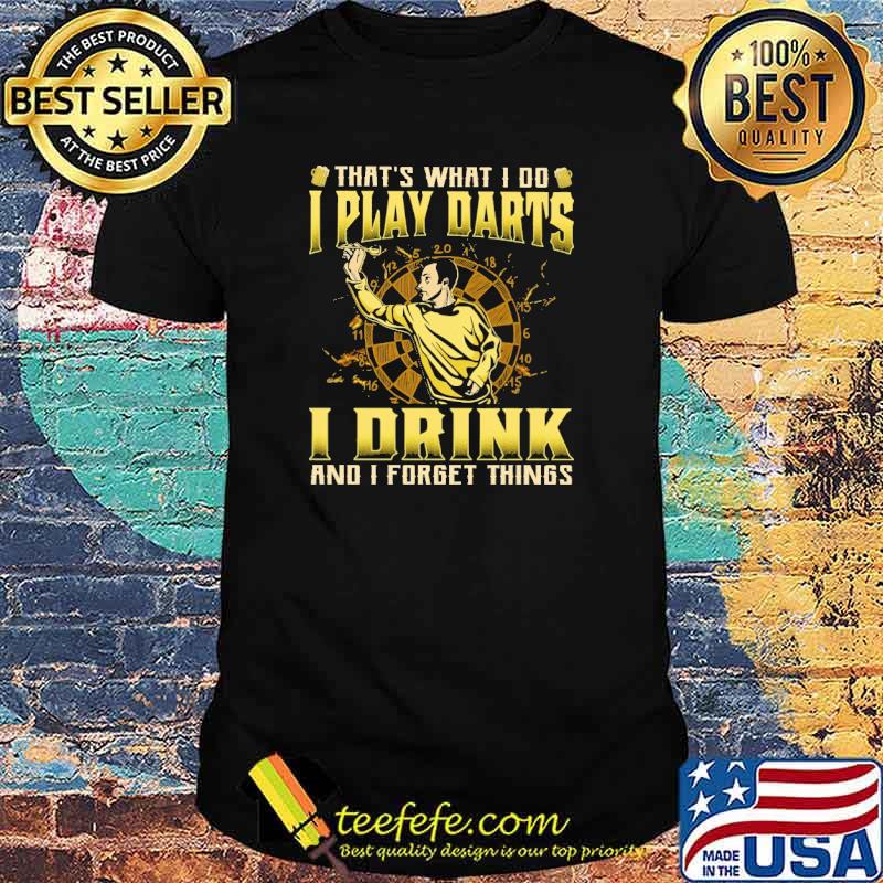 That's What I Do I Play Darts I Drink And I Forget Things Shirt
