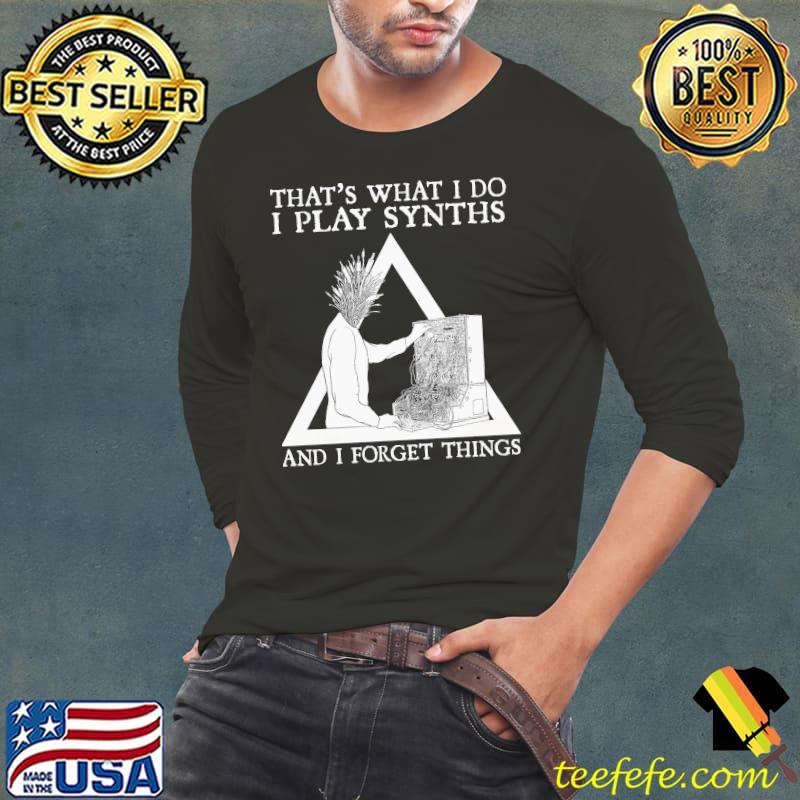 THat's What I Do I Play Synths And I Forget Things Shirt THat's What I Do I Play Synths And I Forget Things Shirt