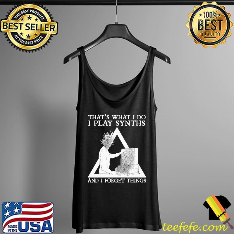 THat's What I Do I Play Synths And I Forget Things Shirt Tank Top THat's What I Do I Play Synths And I Forget Things Shirt Tank Top