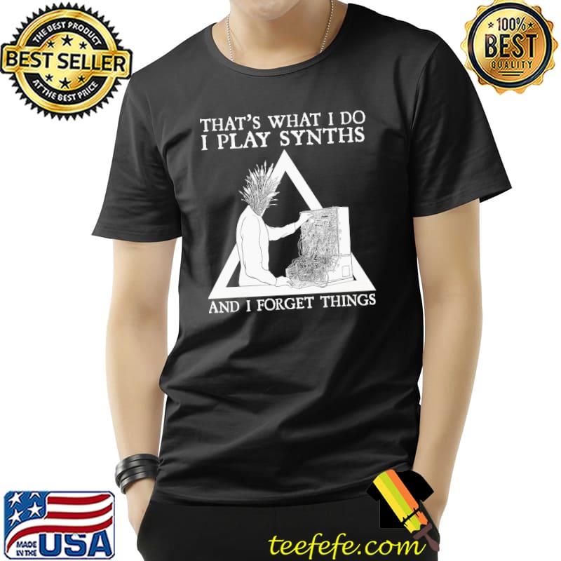 THat's What I Do I Play Synths And I Forget Things Shirt Unisex THat's What I Do I Play Synths And I Forget Things Shirt Unisex