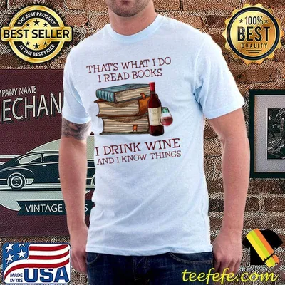 That's What I Do I Read Books I Drink Wine And I Know Things Shirt