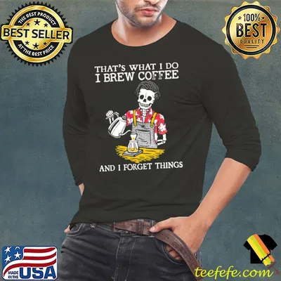 That's What I Do I Brew Coffee And I Forget Things skull Shirt