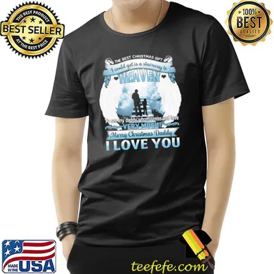 The Best Christmas Gift I Could Get Is A Stairway To Heaven To See My Daddy I Love You Shirt