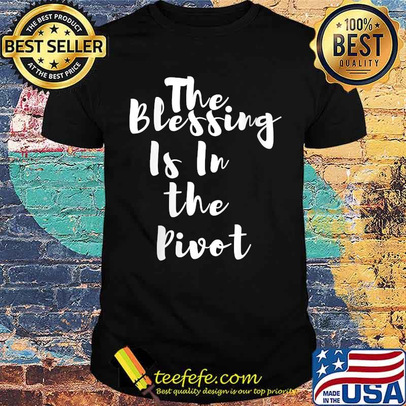 The Blessing is in the Pivot T-Shirt