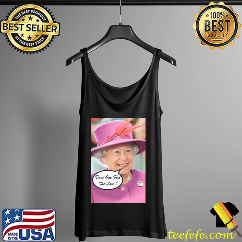 The British Queen Elizabeth II Does One Feel The Love Shirt Tank Top The British Queen Elizabeth II Does One Feel The Love Shirt Tank Top