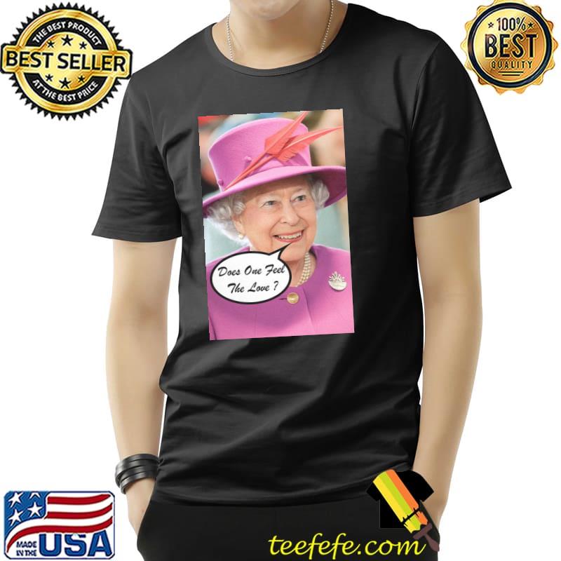 The British Queen Elizabeth II Does One Feel The Love Shirt Unisex The British Queen Elizabeth II Does One Feel The Love Shirt Unisex