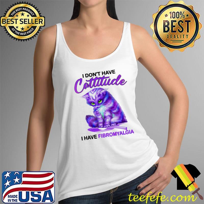 The Cat I Don't Have Cattiude I Have Fibromyalgia Shirt Tank Top The Cat I Don't Have Cattiude I Have Fibromyalgia Shirt Tank Top